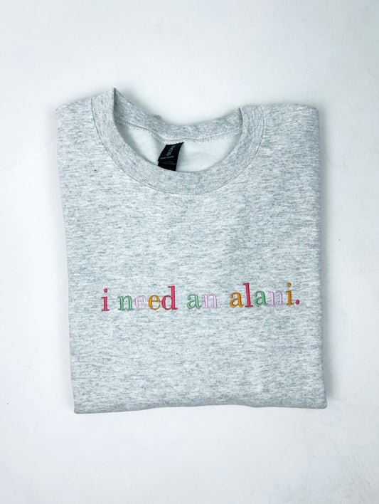 I Need An Alani Embroidered Crewneck